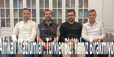 Afrikalı Mazlumlar: Türkler Bizi Yalnız Bırakmıyor