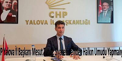 CHP Yalova İl Başkanı Mesut Tutuğ: Siyaseti Yeniden Halkın Umudu Yapmalıyız