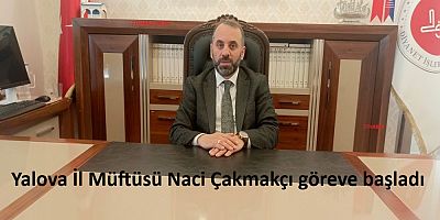 Yalova İl Müftüsü Naci Çakmakçı göreve başladı